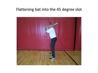 Flattening bat into the 45 degree slot
 