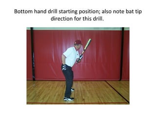 Bottom hand drill starting position; also note bat tip
direction for this drill.
 