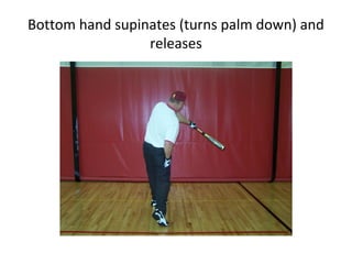 Bottom hand supinates (turns palm down) and
releases
 