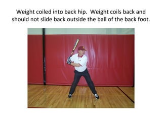 Weight coiled into back hip. Weight coils back and
should not slide back outside the ball of the back foot.
 