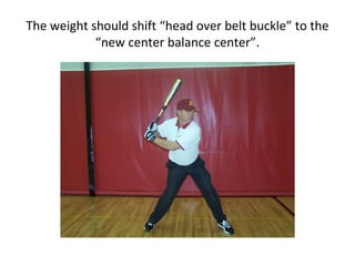The weight should shift “head over belt buckle” to the
“new center balance center”.
 