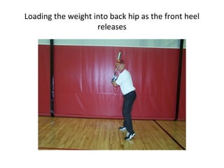 Loading the weight into back hip as the front heel
releases
 
