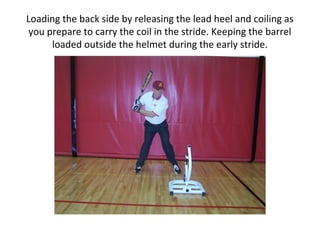 Loading the back side by releasing the lead heel and coiling as
you prepare to carry the coil in the stride. Keeping the barrel
loaded outside the helmet during the early stride.
 