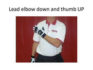 Lead elbow down and thumb UP
 