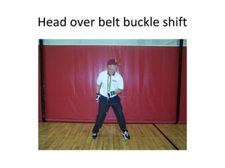 Head over belt buckle shift
 