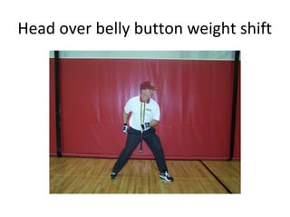 Head over belly button weight shift
 