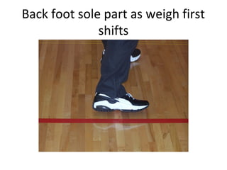 Back foot sole part as weigh first
shifts
 