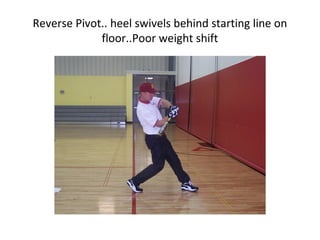 Reverse Pivot.. heel swivels behind starting line on
floor..Poor weight shift
 