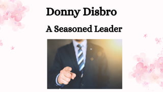 Donny Disbro
A Seasoned Leader
 