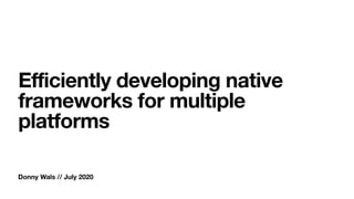 Donny Wals // July 2020
Efficiently developing native
frameworks for multiple
platforms
 