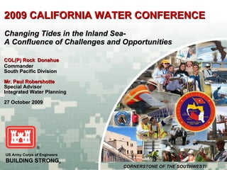 2009 CALIFORNIA WATER CONFERENCE Changing Tides in the Inland Sea- A Confluence of Challenges and Opportunities ,[object Object],[object Object],[object Object],[object Object],[object Object],[object Object],[object Object],CORNERSTONE OF THE SOUTHWEST! 