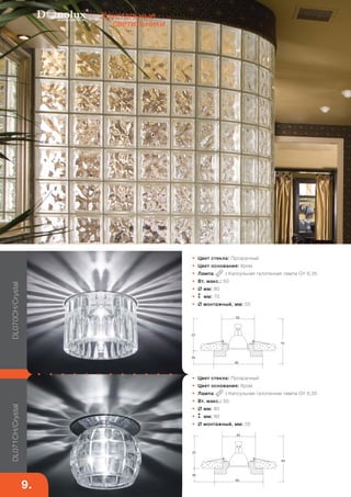 • Цвет стекла: Прозрачный 
• Цвет основания: Хром 
• Лампа : Капсульная галогенная лампа GY 6,35 
• Вт. макс.: 50 
•  мм: 80 
• мм: 70 
• монтажный, мм: 55 
80 DL071CH/Crystal DL070CH/Crystal 
• Цвет стекла: Прозрачный 
• Цвет основания: Хром 
• Лампа : Капсульная галогенная лампа GY 6,35 
• Вт. макс.: 50 
•  мм: 80 
• мм: 80 
• монтажный, мм: 55 
55 
80 
20 
60 
55 
70 
20 
50 
80 
Хрустальные 
светильники 
9. 
 