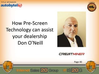 How Pre-Screen
Technology can assist
your dealership
Don O'Neill
Page 40
 