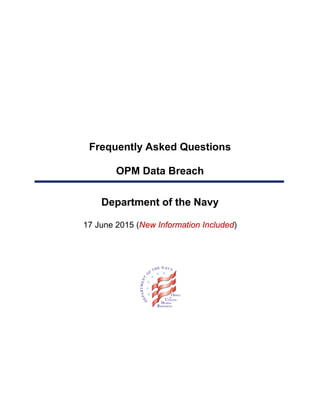 Frequently Asked Questions
OPM Data Breach
Department of the Navy
17 June 2015 (New Information Included)
 