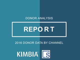 DONOR ANALYSIS
REPO R T
2016 DONOR DATA BY CHANNEL
 