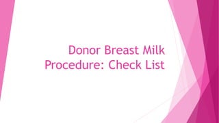Donor Breast Milk 
Procedure: Check List 
 