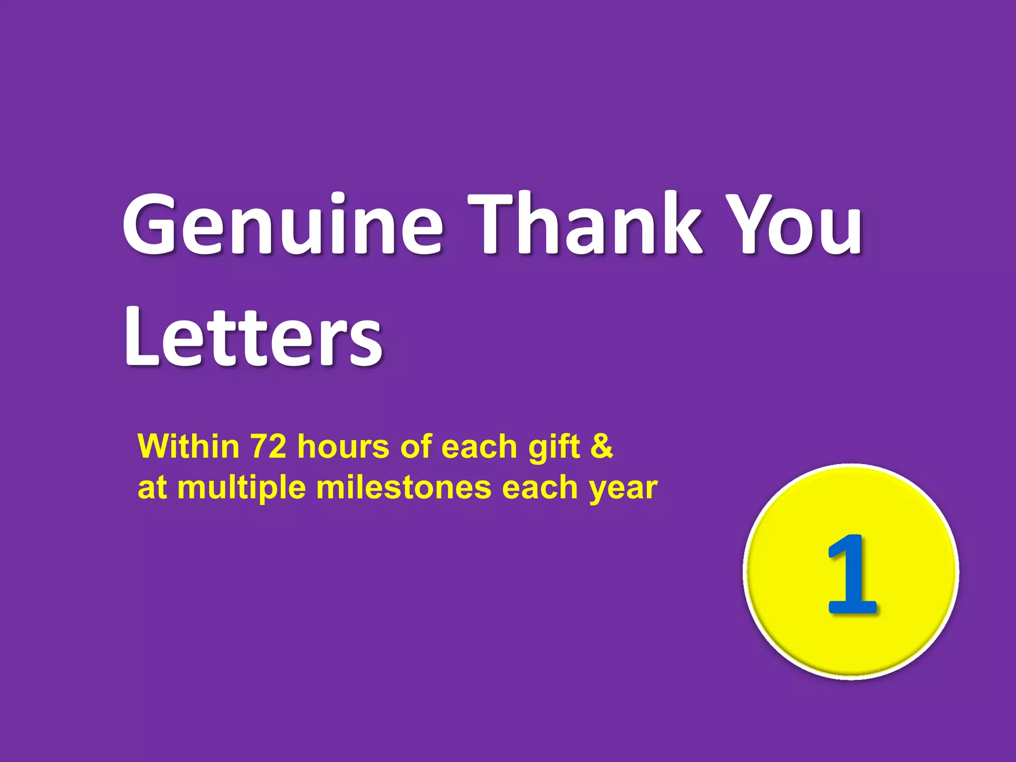 1
Genuine Thank You
Letters
Within 72 hours of each gift &
at multiple milestones each year
 