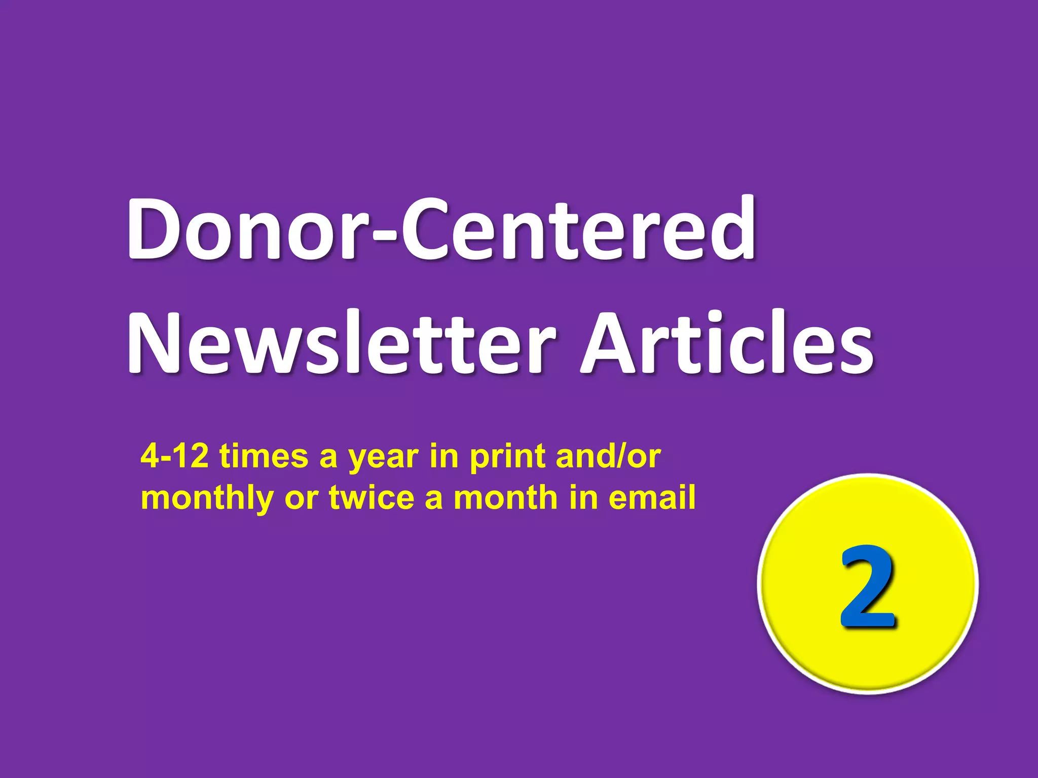 2
Donor-Centered
Newsletter Articles
4-12 times a year in print and/or
monthly or twice a month in email
 