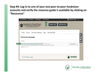 Step #4: Log in to one of your test peer‐to‐peer fundraiser 
accounts and verify the resource guide is available by clicking on 
“Resources”
 