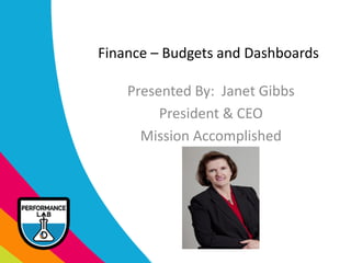 Finance – Budgets and Dashboards
Presented By: Janet Gibbs
President & CEO
Mission Accomplished
[]
 