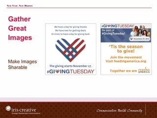 New Year, New Donors




 Gather
 Great
 Images


 Make Images
 Sharable
 