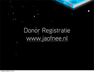 Donor Registratie
                             www.jaofnee.nl



Tuesday, October 19, 2010
 