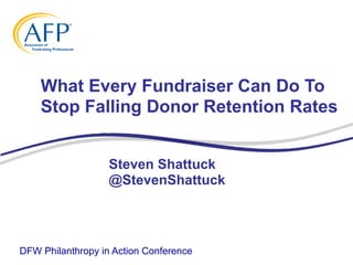 What Every Fundraiser Can Do To
Stop Falling Donor Retention Rates
DFW Philanthropy in Action Conference
Steven Shattuck
@StevenShattuck
 