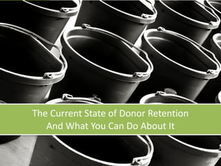 The	Current	State	of	Donor	Retention	
And	What	You	Can	Do	About	It
 