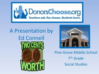 A Presentation by
   Ed Connell

                    Pine Grove Middle School
                            7th Grade
                          Social Studies
 