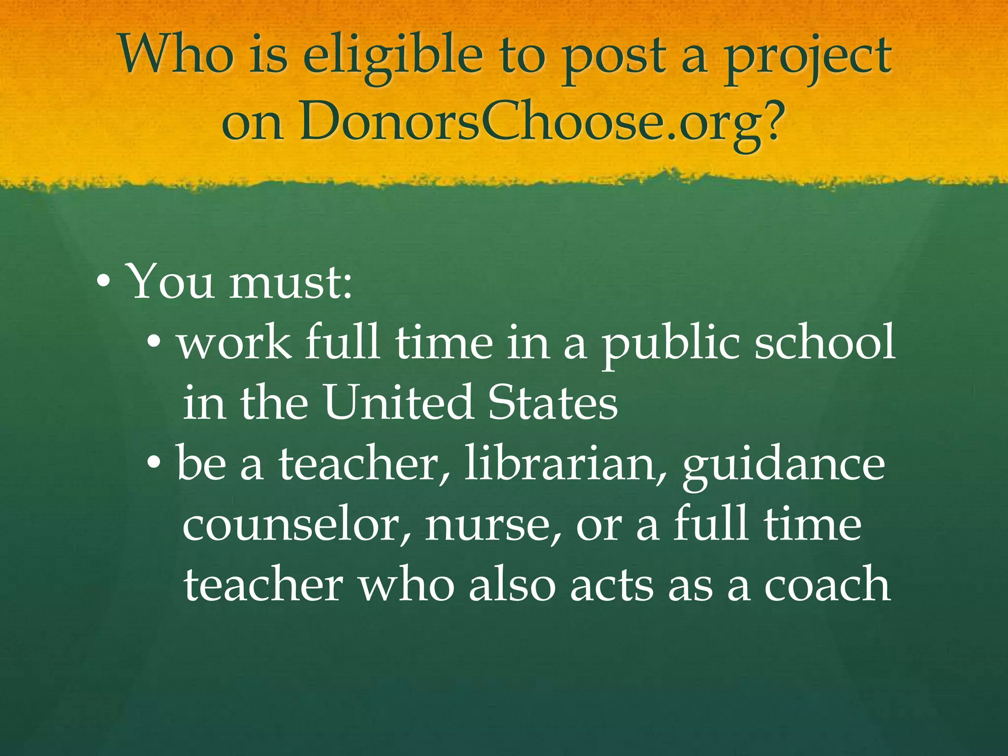 Who is eligible to post a project on DonorsChoose.org? You must:
