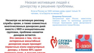 Низкая мотивация людей к
донорству и решение проблемы.
Если в России на 1000 человек кровь сдают только 16
человек, то в Е...