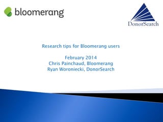 Research tips for Bloomerang users
February 2014
Chris Painchaud, Bloomerang
Ryan Woroniecki, DonorSearch

 