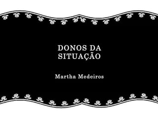 DONOS DA SITUAÇÃO Martha Medeiros 