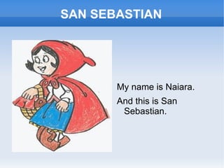 SAN SEBASTIAN




       My name is Naiara.
       And this is San
        Sebastian.
 