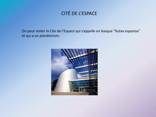 CITÉ DE L’ESPACE
On peut visiter la Cité de l’Espace qui s’appelle en basque “Kutxa espazioa”
et qui a un planétarium.

 