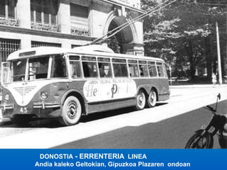 DONOSTIA  - ERRENTERIA   LINEA .   .   Andia kaleko Geltokian, Gipuzkoa Plazaren  ondoan 