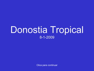 Donostia Tropical 8-1-2009 Clica  para  continuar 