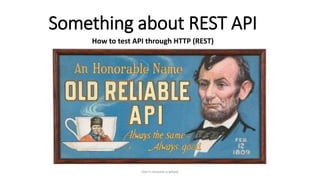 Something about REST API
How to test API through HTTP (REST)
Don't reinvent a wheel
 