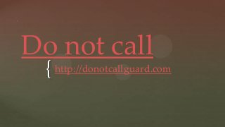 {
Do not call
http://donotcallguard.com
 