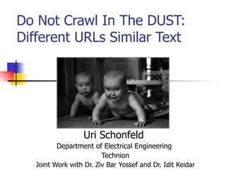 Do Not Crawl In The DUST: Different URLs Similar Text Uri Schonfeld  Department of Electrical Engineering  Technion Joint Work with Dr. Ziv Bar Yossef and Dr. Idit Keidar 