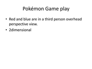 Pokémon Game playRed and blue are in a third person overhead perspective view.2dimensional   