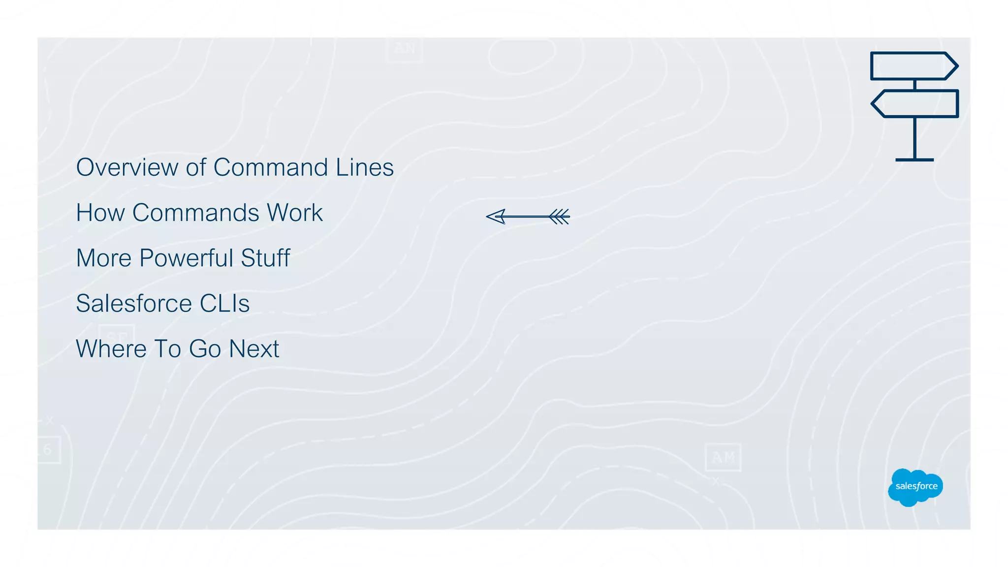 Overview of Command Lines
How Commands Work
More Powerful Stuff
Salesforce CLIs
Where To Go Next
 