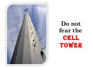 Do not
fear the
Cell
Tower
 