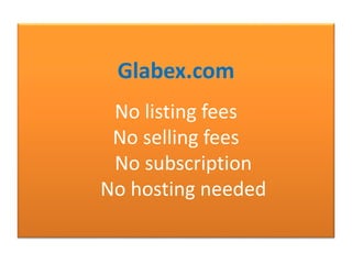 No listing fees
No selling fees
No subscription
No hosting needed
Glabex.com
 