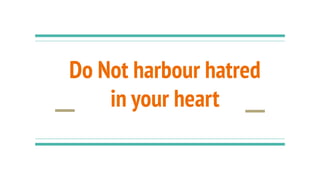 Do Not harbour hatred
in your heart
 