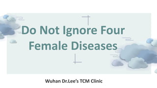 Do Not Ignore Four
Female Diseases
Wuhan Dr.Lee’s TCM Clinic
 