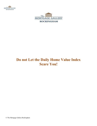 Do not Let the Daily Home Value Index
                            Scare You!




© The Mortgage Gallery Rockingham
 