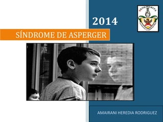 2014
SÍNDROME DE ASPERGER
AMAIRANI HEREDIA RODRIGUEZ
 