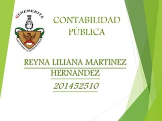 CONTABILIDAD 
PÚBLICA 
REYNA LILIANA MARTINEZ 
HERNANDEZ 
201452510 
 
