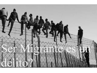 Ser Migrante es un
delito?
 